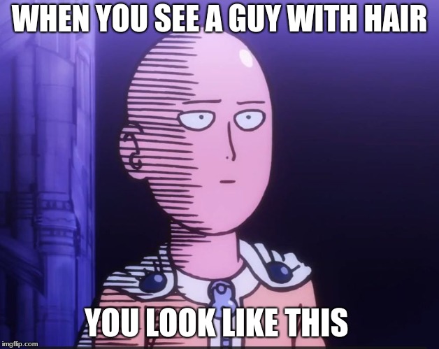 One Punch Man | WHEN YOU SEE A GUY WITH HAIR; YOU LOOK LIKE THIS | image tagged in one punch man | made w/ Imgflip meme maker
