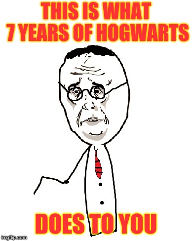 Harry Potter Ok | THIS IS WHAT 7 YEARS OF HOGWARTS; DOES TO YOU | image tagged in memes,harry potter ok | made w/ Imgflip meme maker