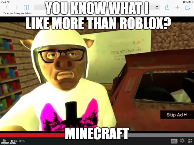 Knowledge I AM WILDCAT | YOU KNOW WHAT I LIKE MORE THAN ROBLOX? MINECRAFT | image tagged in knowledge i am wildcat | made w/ Imgflip meme maker