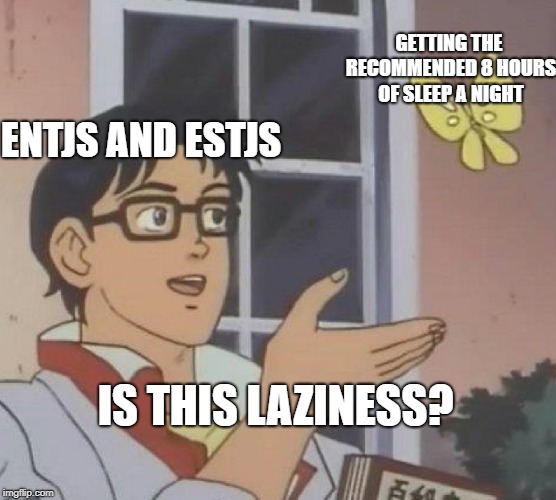 Is This A Pigeon | GETTING THE RECOMMENDED 8 HOURS OF SLEEP A NIGHT; ENTJS AND ESTJS; IS THIS LAZINESS? | image tagged in memes,is this a pigeon | made w/ Imgflip meme maker