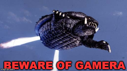 Gamera | BEWARE OF GAMERA | image tagged in gamera | made w/ Imgflip meme maker