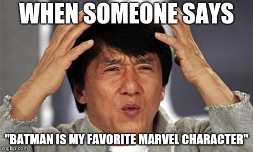 Jackie Chan WTF | WHEN SOMEONE SAYS; "BATMAN IS MY FAVORITE MARVEL CHARACTER" | image tagged in jackie chan wtf | made w/ Imgflip meme maker