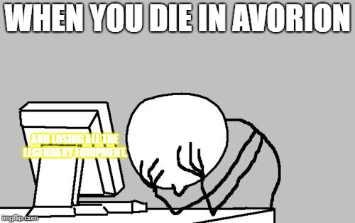 Computer Guy Facepalm | WHEN YOU DIE IN AVORION; AND LOSING ALL THE LEGENDARY EQUIPMENT. | image tagged in memes,computer guy facepalm | made w/ Imgflip meme maker
