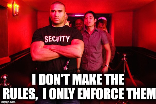 I DON'T MAKE THE RULES,  I ONLY ENFORCE THEM | made w/ Imgflip meme maker