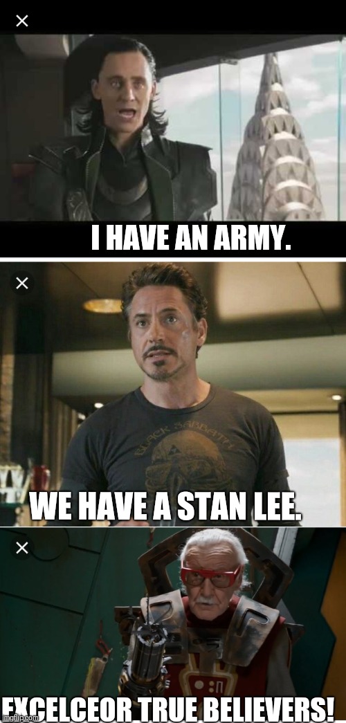 Tony threatens Loki with legendary Stan Lee | I HAVE AN ARMY. WE HAVE A STAN LEE. EXCELCEOR TRUE BELIEVERS! | image tagged in stan lee,avengers,iron man,loki | made w/ Imgflip meme maker