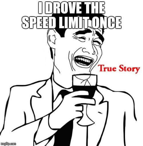 Yao Ming True Story | I DROVE THE SPEED LIMIT ONCE | image tagged in yao ming true story | made w/ Imgflip meme maker