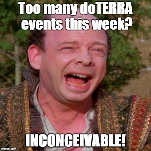 Inconceivable Vizzini | Too many doTERRA events this week? INCONCEIVABLE! | image tagged in inconceivable vizzini | made w/ Imgflip meme maker