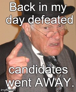 Back In My Day Meme | Back in my day defeated candidates went AWAY. | image tagged in memes,back in my day | made w/ Imgflip meme maker