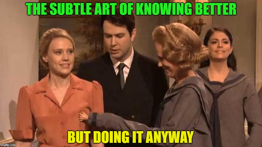 Is it really wrong? | THE SUBTLE ART OF KNOWING BETTER; BUT DOING IT ANYWAY | image tagged in funny,grab,if you know what i mean | made w/ Imgflip meme maker