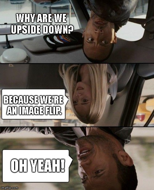 I was bored!  :P | WHY ARE WE UPSIDE DOWN? BECAUSE WE'RE AN IMAGE FLIP. OH YEAH! | image tagged in memes,the rock driving,imgflip,upside down | made w/ Imgflip meme maker
