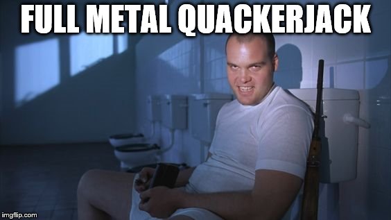 full metal quackerjack | FULL METAL QUACKERJACK | image tagged in full metal jacket toilet,full metal quackerjack,memes,funny,funny memes,funny meme | made w/ Imgflip meme maker