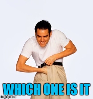 Jim Carey  | WHICH ONE IS IT | image tagged in jim carey | made w/ Imgflip meme maker