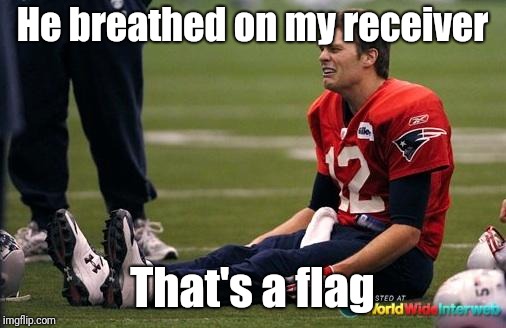 Tom Brady crying  | He breathed on my receiver; That's a flag | image tagged in tom brady crying | made w/ Imgflip meme maker