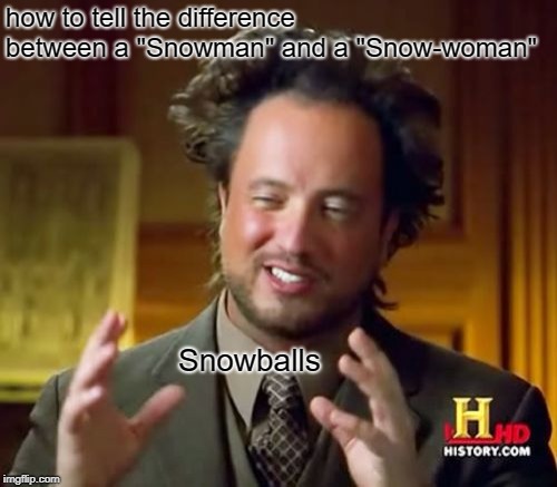 Ancient Aliens | how to tell the difference between a "Snowman" and a "Snow-woman"; Snowballs | image tagged in memes,ancient aliens | made w/ Imgflip meme maker