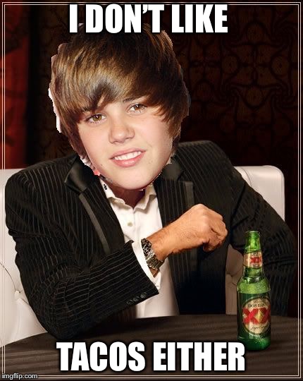 The Most Interesting Justin Bieber | I DON’T LIKE; TACOS EITHER | image tagged in memes,the most interesting justin bieber | made w/ Imgflip meme maker