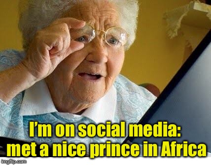 old lady at computer | I’m on social media: met a nice prince in Africa | image tagged in old lady at computer | made w/ Imgflip meme maker