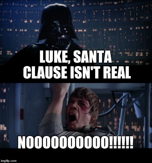 Star Wars No Meme |  LUKE, SANTA CLAUSE ISN'T REAL; NOOOOOOOOOO!!!!!! | image tagged in memes,star wars no | made w/ Imgflip meme maker