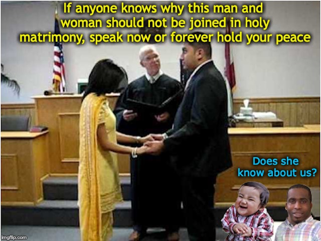 I Don't |  If anyone knows why this man and woman should not be joined in holy matrimony, speak now or forever hold your peace; Does she know about us? | image tagged in evil toddler,wedding,that's my secret | made w/ Imgflip meme maker