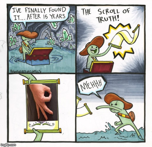 Scroll of Truth Got Him | image tagged in memes,the scroll of truth,got eeem,circle game,finger | made w/ Imgflip meme maker