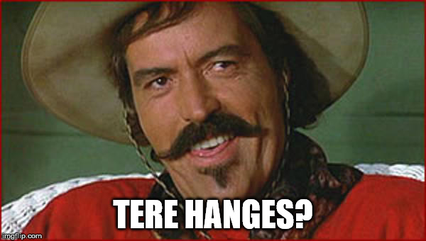 Curly Bill | TERE HANGES? | image tagged in curly bill | made w/ Imgflip meme maker