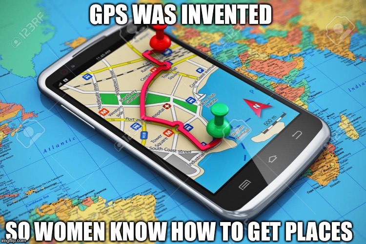 The purpose of the GPS | image tagged in funny,women,gps | made w/ Imgflip meme maker