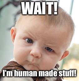 Skeptical Baby Meme | WAIT! I’m human made stuff! | image tagged in memes,skeptical baby | made w/ Imgflip meme maker