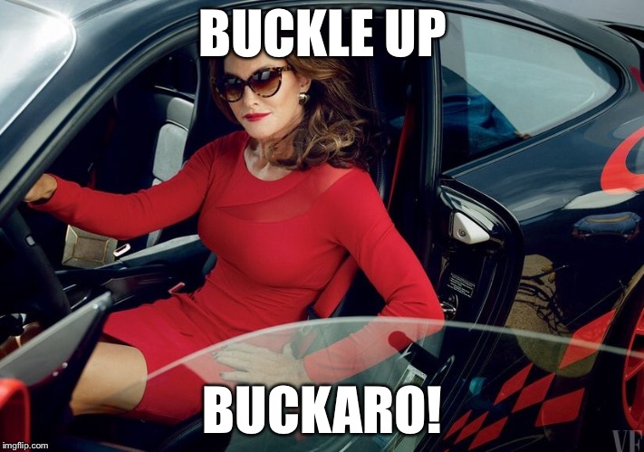 BUCKLE UP; BUCKARO! | image tagged in caitlyn jenner driving | made w/ Imgflip meme maker