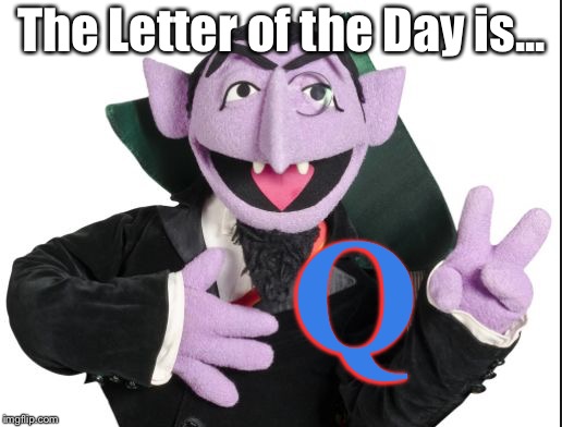 Sesame Street Count | The Letter of the Day is... Q | image tagged in sesame street count | made w/ Imgflip meme maker
