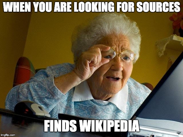 Grandma Finds The Internet | WHEN YOU ARE LOOKING FOR SOURCES; FINDS WIKIPEDIA | image tagged in memes,grandma finds the internet | made w/ Imgflip meme maker