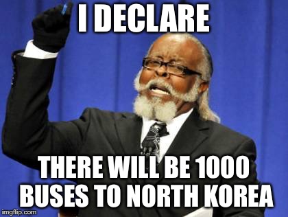 Too Damn High Meme | I DECLARE; THERE WILL BE 1000 BUSES TO NORTH KOREA | image tagged in memes,too damn high | made w/ Imgflip meme maker