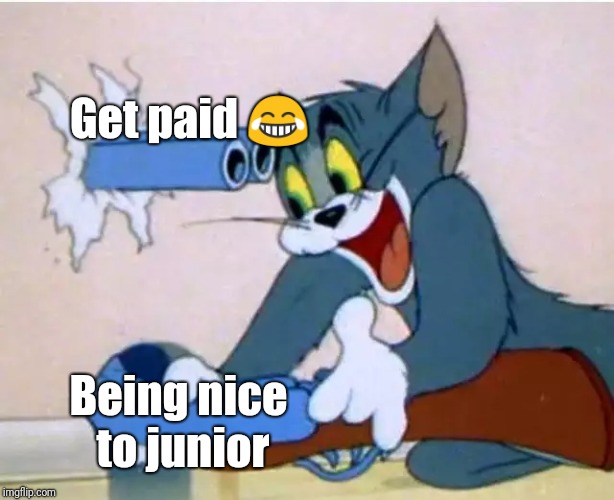 Tom and Jerry | Get paid 😂; Being nice to junior | image tagged in tom and jerry | made w/ Imgflip meme maker
