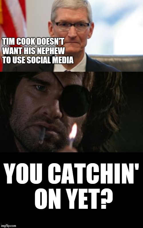 Snake Plissken wants to know | TIM COOK DOESN'T WANT HIS NEPHEW TO USE SOCIAL MEDIA; YOU CATCHIN' ON YET? | image tagged in memes,kurt russell,apple,tim cook,social media | made w/ Imgflip meme maker
