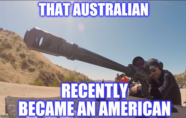 THAT AUSTRALIAN RECENTLY BECAME AN AMERICAN | made w/ Imgflip meme maker
