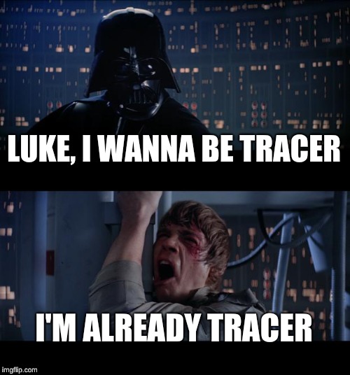 Star Wars No Meme | LUKE, I WANNA BE TRACER; I'M ALREADY TRACER | image tagged in memes,star wars no | made w/ Imgflip meme maker