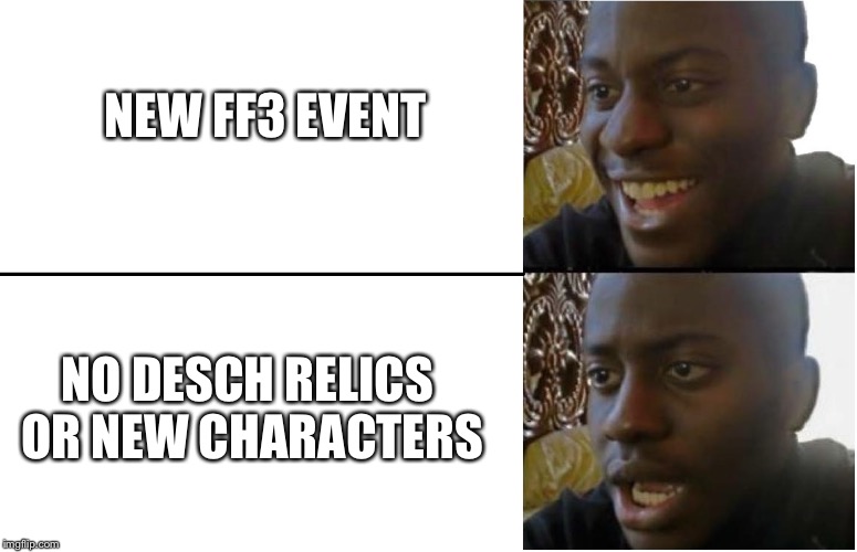 NEW FF3 EVENT; NO DESCH RELICS OR NEW CHARACTERS | image tagged in disappointed black guy | made w/ Imgflip meme maker