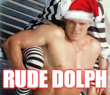 Merry Christmas | RUDE DOLPH | image tagged in rude,sexy man,merry christmas | made w/ Imgflip meme maker