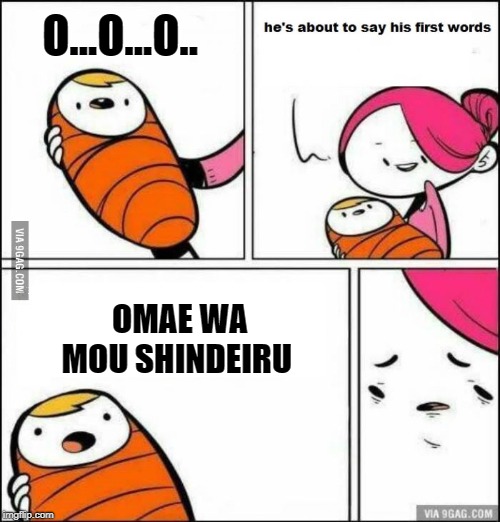 He is About to Say His First Words | O...O...O.. OMAE WA MOU SHINDEIRU | image tagged in he is about to say his first words | made w/ Imgflip meme maker