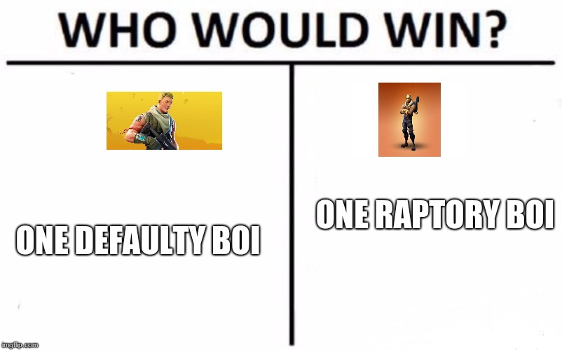 Who Would Win? Meme | ONE RAPTORY BOI; ONE DEFAULTY BOI | image tagged in memes,who would win | made w/ Imgflip meme maker