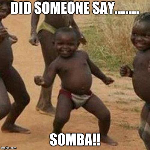 Third World Success Kid Meme | DID SOMEONE SAY......... SOMBA!! | image tagged in memes,third world success kid | made w/ Imgflip meme maker