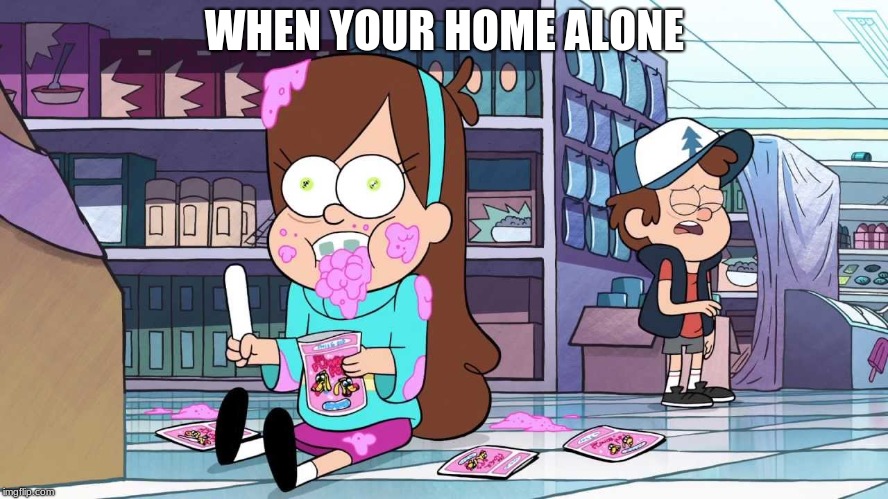 gravity falls | WHEN YOUR HOME ALONE | image tagged in eating | made w/ Imgflip meme maker