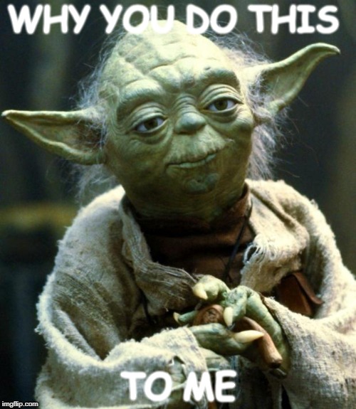 Star Wars Yoda | WHY YOU DO THIS; TO ME | image tagged in memes,star wars yoda | made w/ Imgflip meme maker
