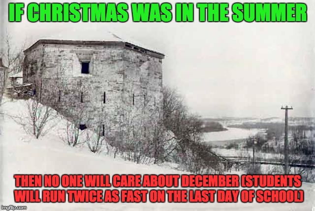 Switching Holidays with Seasons. | IF CHRISTMAS WAS IN THE SUMMER; THEN NO ONE WILL CARE ABOUT DECEMBER
(STUDENTS WILL RUN TWICE AS FAST ON THE LAST DAY OF SCHOOL) | image tagged in boring winter,holidays | made w/ Imgflip meme maker