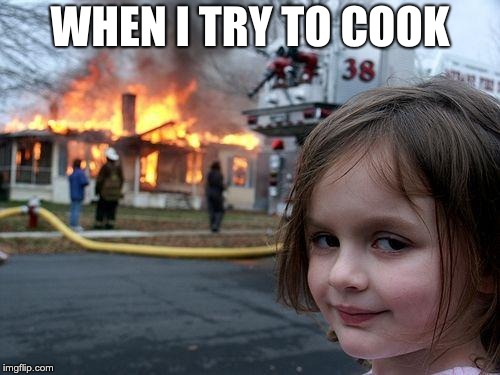 Disaster Girl | WHEN I TRY TO COOK | image tagged in memes,disaster girl | made w/ Imgflip meme maker