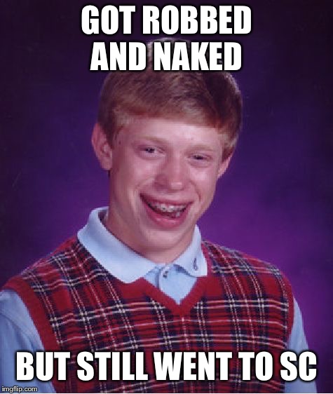 Bad Luck Brian Meme | GOT ROBBED AND NAKED; BUT STILL WENT TO SCHOOL | image tagged in memes,bad luck brian | made w/ Imgflip meme maker