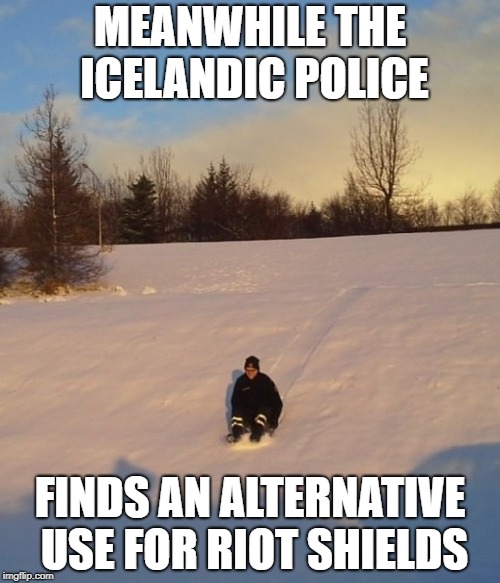 MEANWHILE THE ICELANDIC POLICE; FINDS AN ALTERNATIVE USE FOR RIOT SHIELDS | image tagged in AdviceAnimals | made w/ Imgflip meme maker
