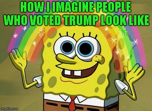 Imagination Spongebob Meme | HOW I IMAGINE PEOPLE WHO VOTED TRUMP LOOK LIKE | image tagged in memes,imagination spongebob | made w/ Imgflip meme maker