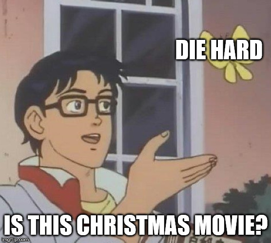 is this butterfly | DIE HARD; IS THIS CHRISTMAS MOVIE? | image tagged in is this butterfly | made w/ Imgflip meme maker