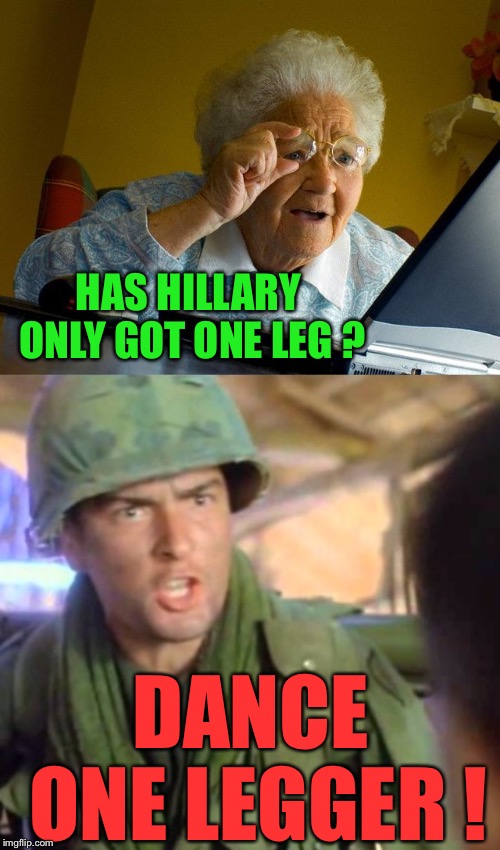 HAS HILLARY ONLY GOT ONE LEG ? DANCE ONE LEGGER ! | image tagged in memes,grandma finds the internet | made w/ Imgflip meme maker