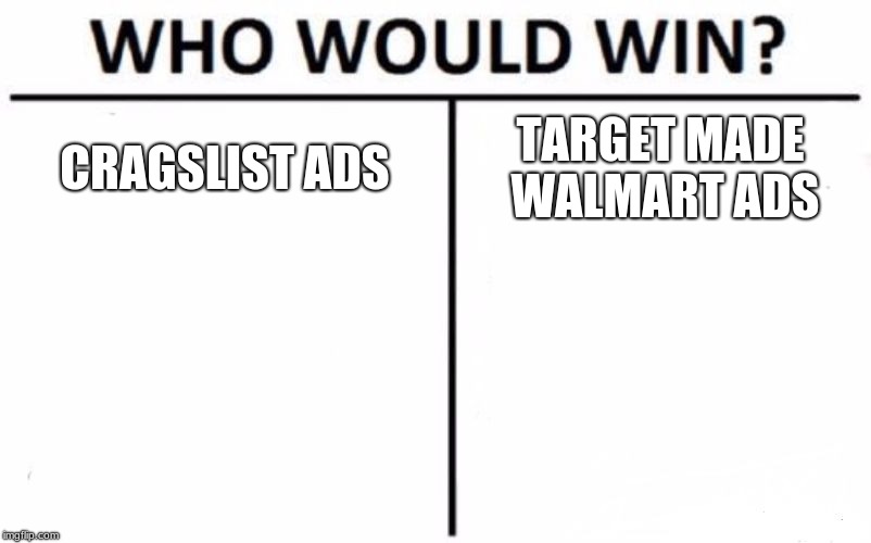 Who Would Win? Meme | CRAGSLIST ADS; TARGET MADE WALMART ADS | image tagged in memes,who would win | made w/ Imgflip meme maker