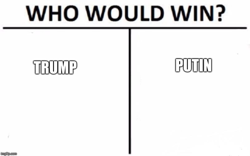 Who Would Win? Meme | TRUMP; PUTIN | image tagged in memes,who would win | made w/ Imgflip meme maker